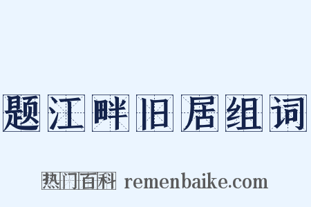 题江畔旧居组词是什么意思的图片